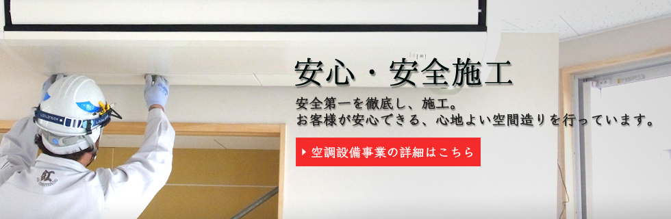 安全第一、安心施工　安全第一を徹底し、お客様に安心していただける施工を行います。